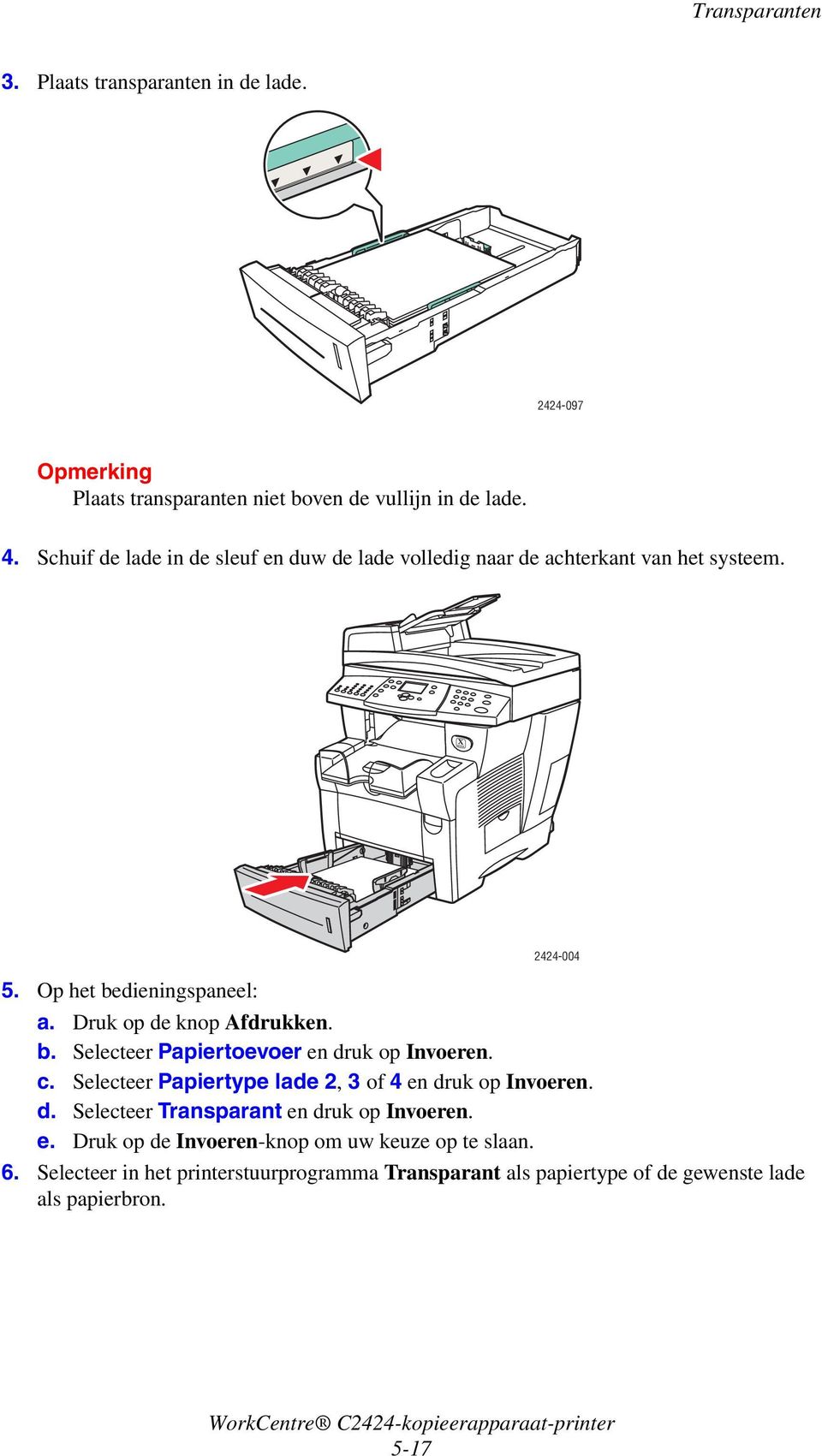 Druk op de knop Afdrukken. b. Selecteer Papiertoevoer en druk op Invoeren. c. Selecteer Papiertype lade 2, 3 of 4 en druk op Invoeren. d. Selecteer Transparant en druk op Invoeren.