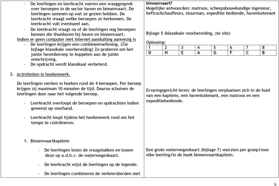 Indien er geen computer met internet aansluiting aanwezig is - De leerlingen krijgen een combineeroefening.