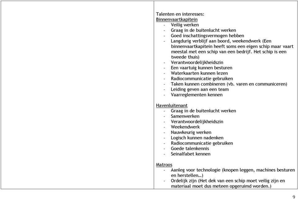 Het schip is een tweede thuis) - Verantwoordelijkheidszin - Een vaartuig kunnen besturen - Waterkaarten kunnen lezen - Radiocommunicatie gebruiken - Taken kunnen combineren (vb.