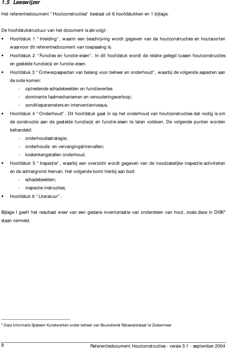 is. Hoofdstuk 2 Functies en functie-eisen. In dit hoofdstuk wordt de relatie gelegd tussen houtconstructies en gestelde functie(s) en functie-eisen.