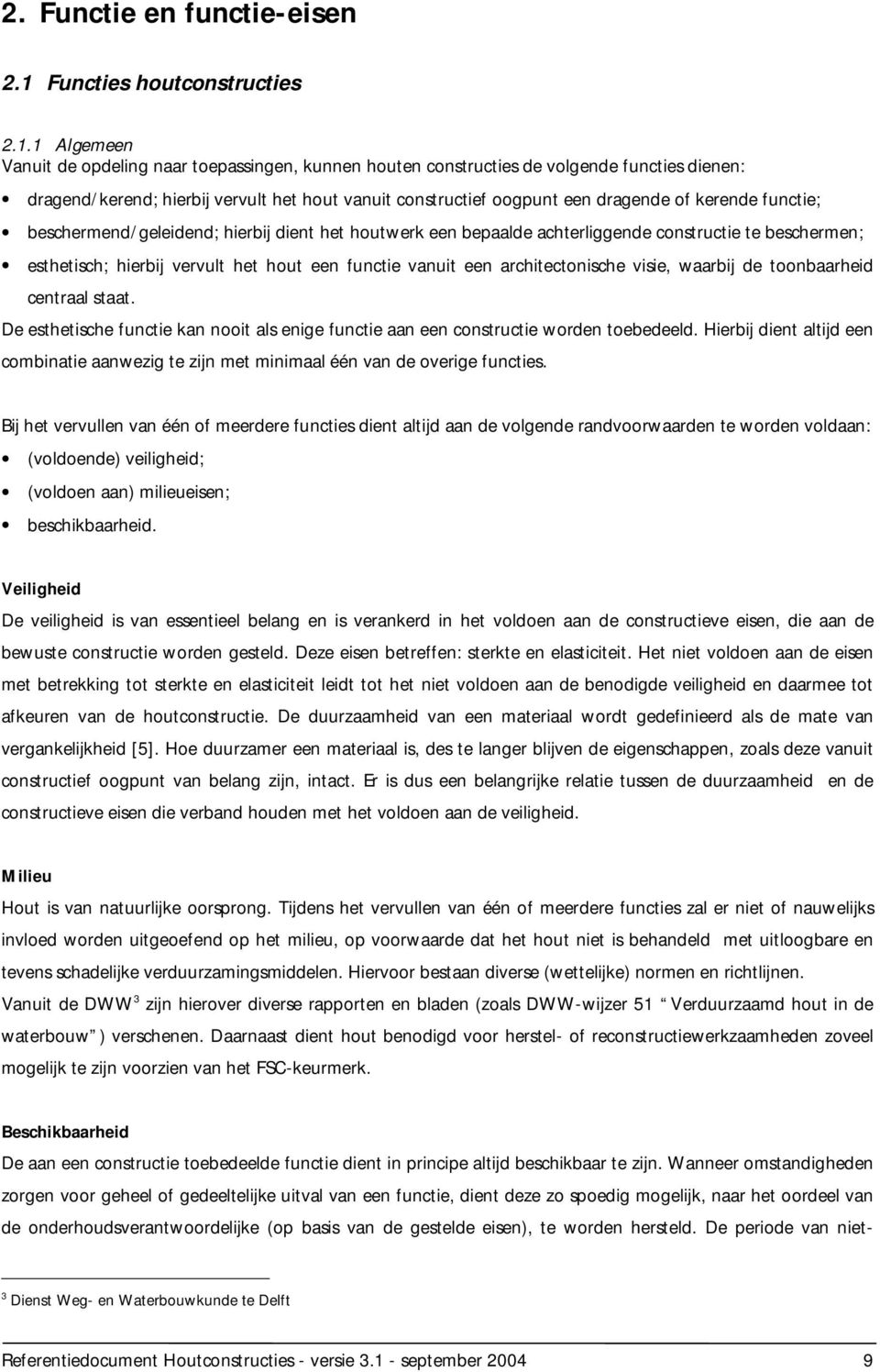 1 Algemeen Vanuit de opdeling naar toepassingen, kunnen houten constructies de volgende functies dienen: dragend/kerend; hierbij vervult het hout vanuit constructief oogpunt een dragende of kerende