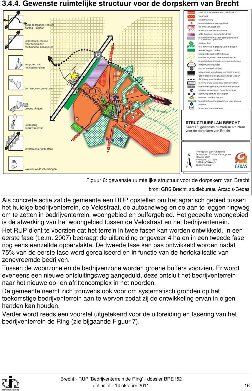 woongebied en buffergebied. Het gedeelte woongebied is de afwerking van het woongebied tussen de Veldstraat en het bedrijventerrein.