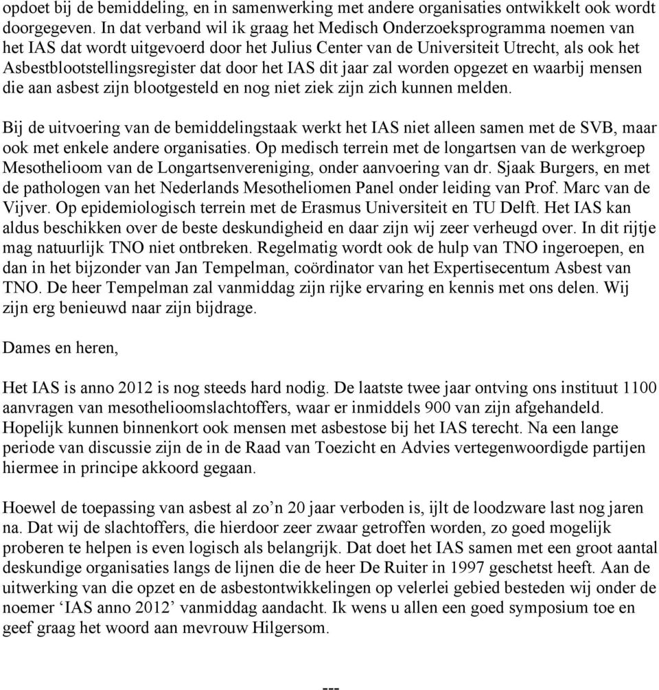 door het IAS dit jaar zal worden opgezet en waarbij mensen die aan asbest zijn blootgesteld en nog niet ziek zijn zich kunnen melden.