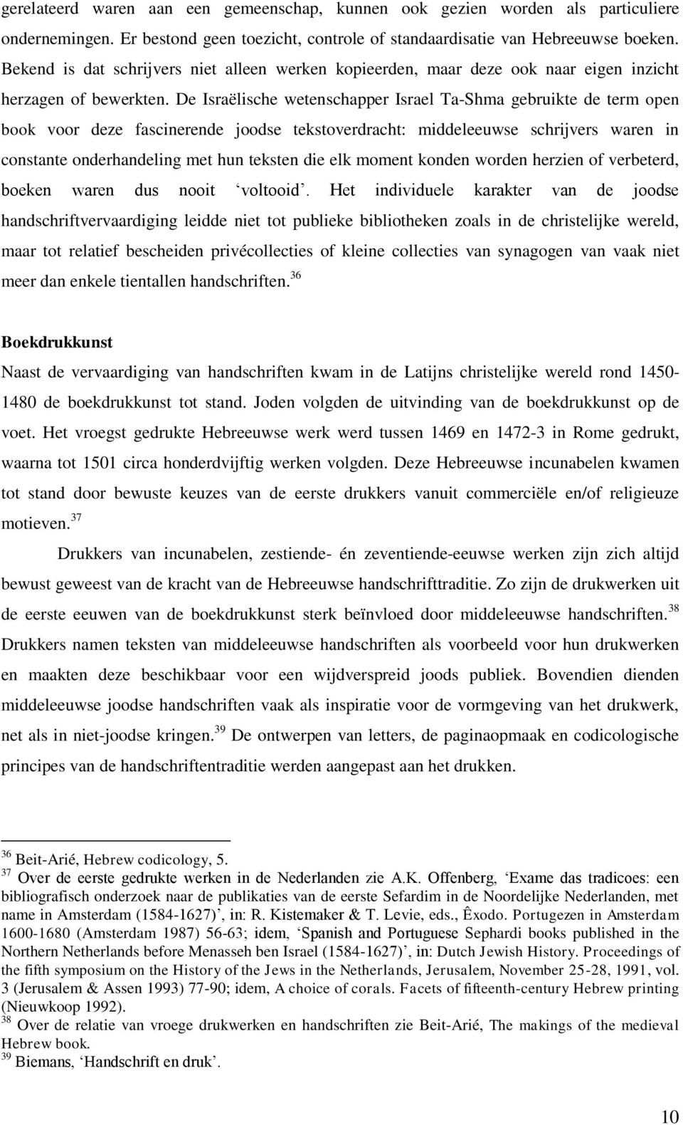 De Israëlische wetenschapper Israel Ta-Shma gebruikte de term open book voor deze fascinerende joodse tekstoverdracht: middeleeuwse schrijvers waren in constante onderhandeling met hun teksten die