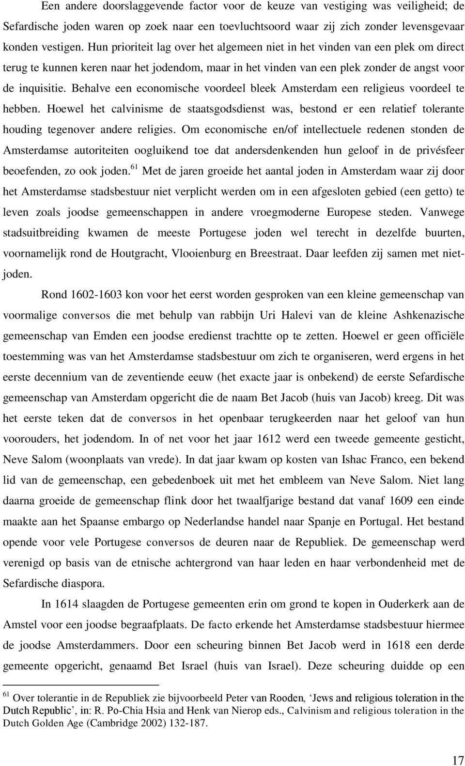 Behalve een economische voordeel bleek Amsterdam een religieus voordeel te hebben. Hoewel het calvinisme de staatsgodsdienst was, bestond er een relatief tolerante houding tegenover andere religies.