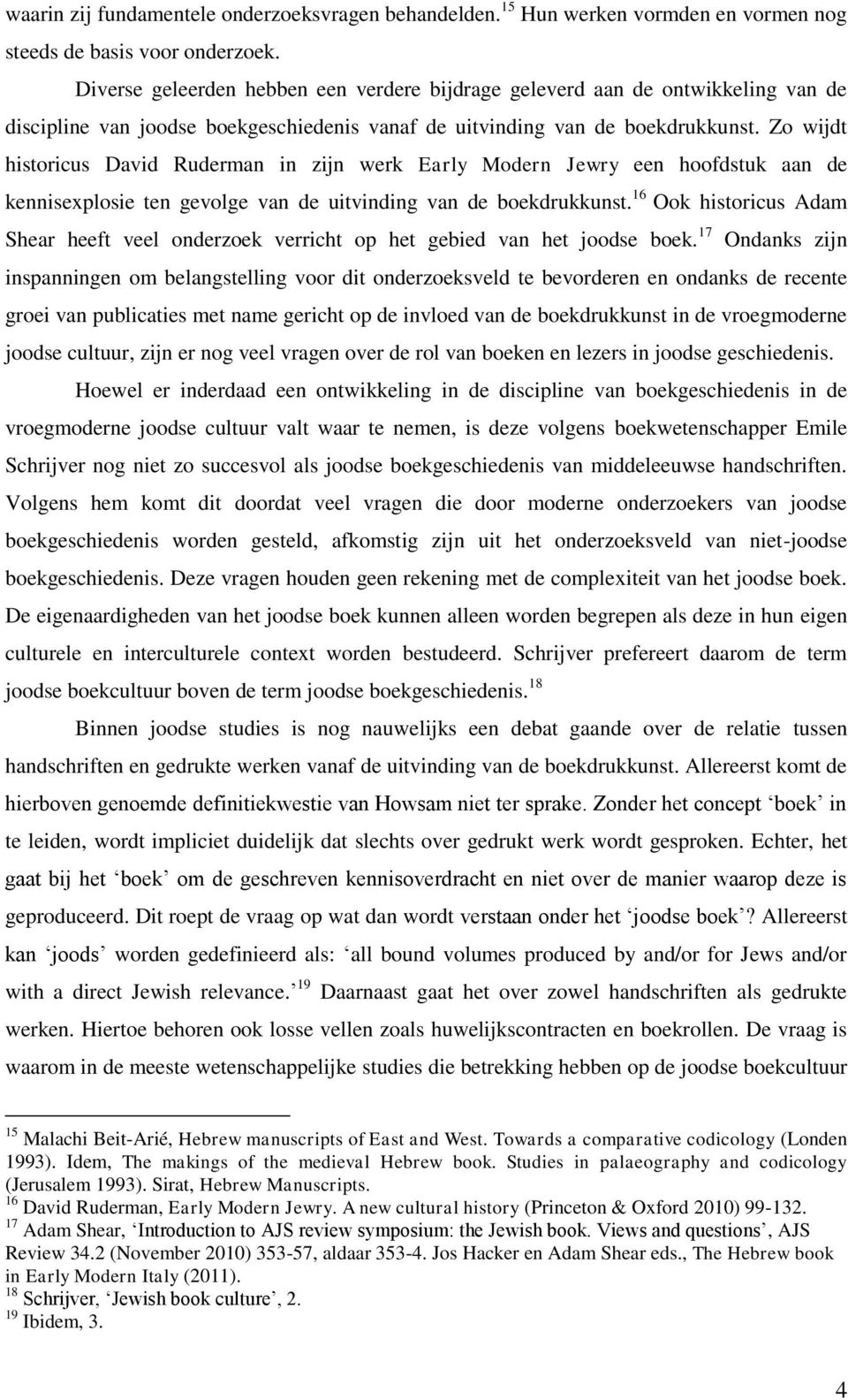 Zo wijdt historicus David Ruderman in zijn werk Early Modern Jewry een hoofdstuk aan de kennisexplosie ten gevolge van de uitvinding van de boekdrukkunst.