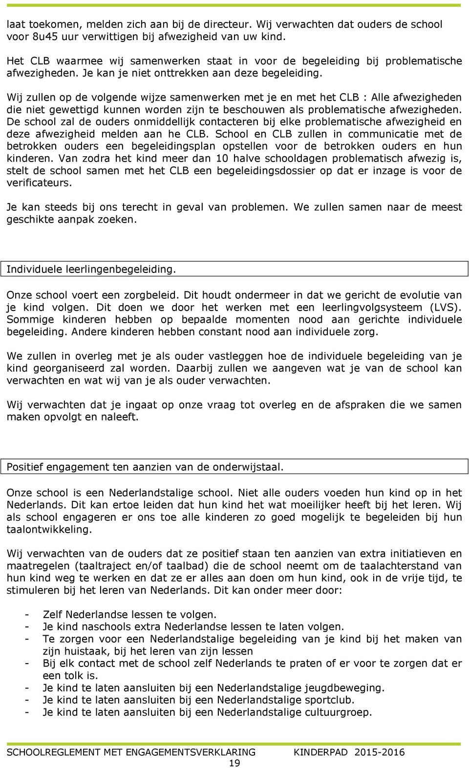 Wij zullen op de volgende wijze samenwerken met je en met het CLB : Alle afwezigheden die niet gewettigd kunnen worden zijn te beschouwen als problematische afwezigheden.