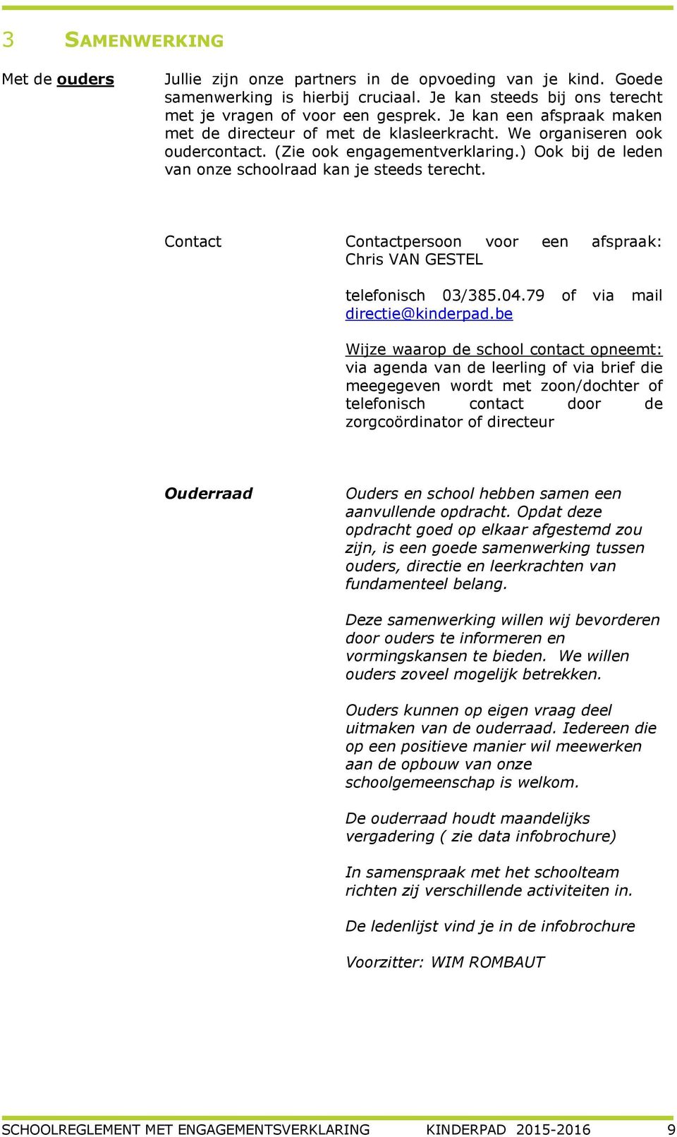 Contact Contactpersoon voor een afspraak: Chris VAN GESTEL telefonisch 03/385.04.79 of via mail directie@kinderpad.