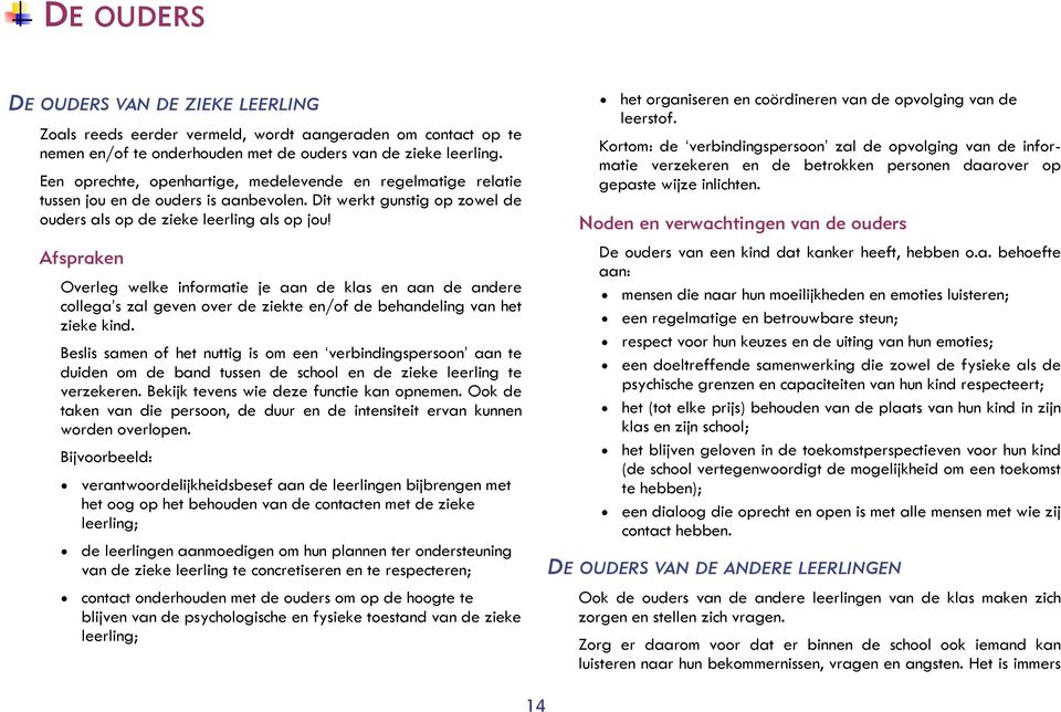 Afspraken Overleg welke informatie je aan de klas en aan de andere collega s zal geven over de ziekte en/of de behandeling van het zieke kind.