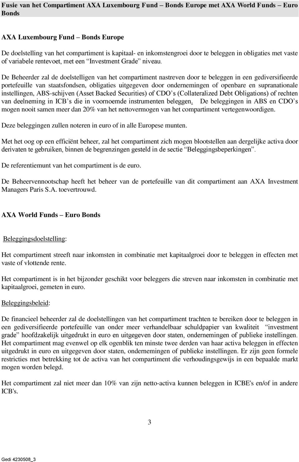 De Beheerder zal de doelstelligen van het compartiment nastreven door te beleggen in een gediversifieerde portefeuille van staatsfondsen, obligaties uitgegeven door ondernemingen of openbare en