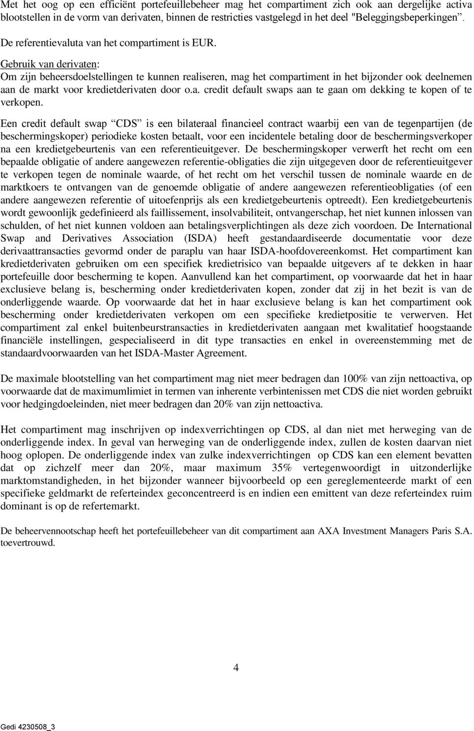 Gebruik van derivaten: Om zijn beheersdoelstellingen te kunnen realiseren, mag het compartiment in het bijzonder ook deelnemen aan de markt voor kredietderivaten door o.a. credit default swaps aan te gaan om dekking te kopen of te verkopen.