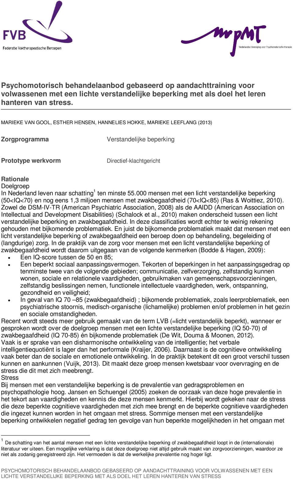 schatting 1 ten minste 55.000 mensen met een licht verstandelijke beperking (50<IQ<70) en nog eens 1,3 miljoen mensen met zwakbegaafdheid (70<IQ<85) (Ras & Woittiez, 2010).