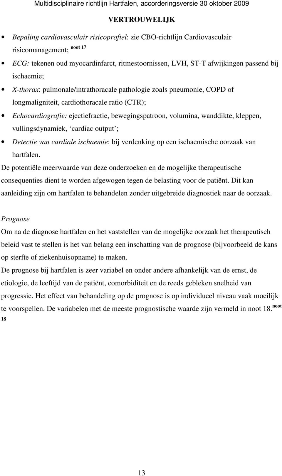 vullingsdynamiek, cardiac output ; Detectie van cardiale ischaemie: bij verdenking op een ischaemische oorzaak van hartfalen.