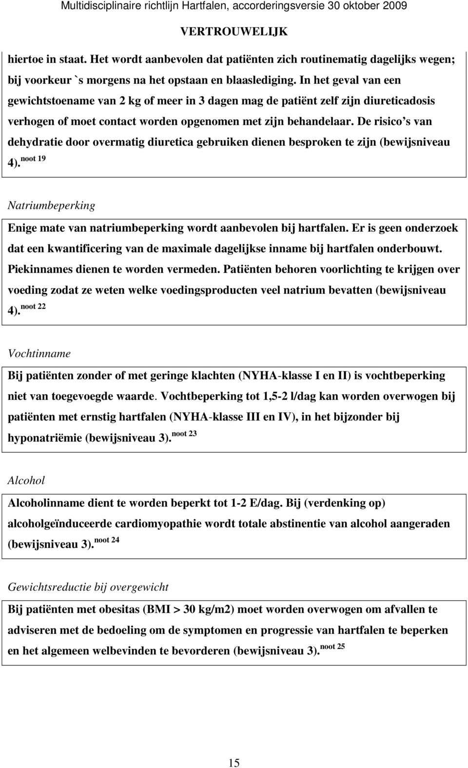 De risico s van dehydratie door overmatig diuretica gebruiken dienen besproken te zijn (bewijsniveau noot 19 4). Natriumbeperking Enige mate van natriumbeperking wordt aanbevolen bij hartfalen.