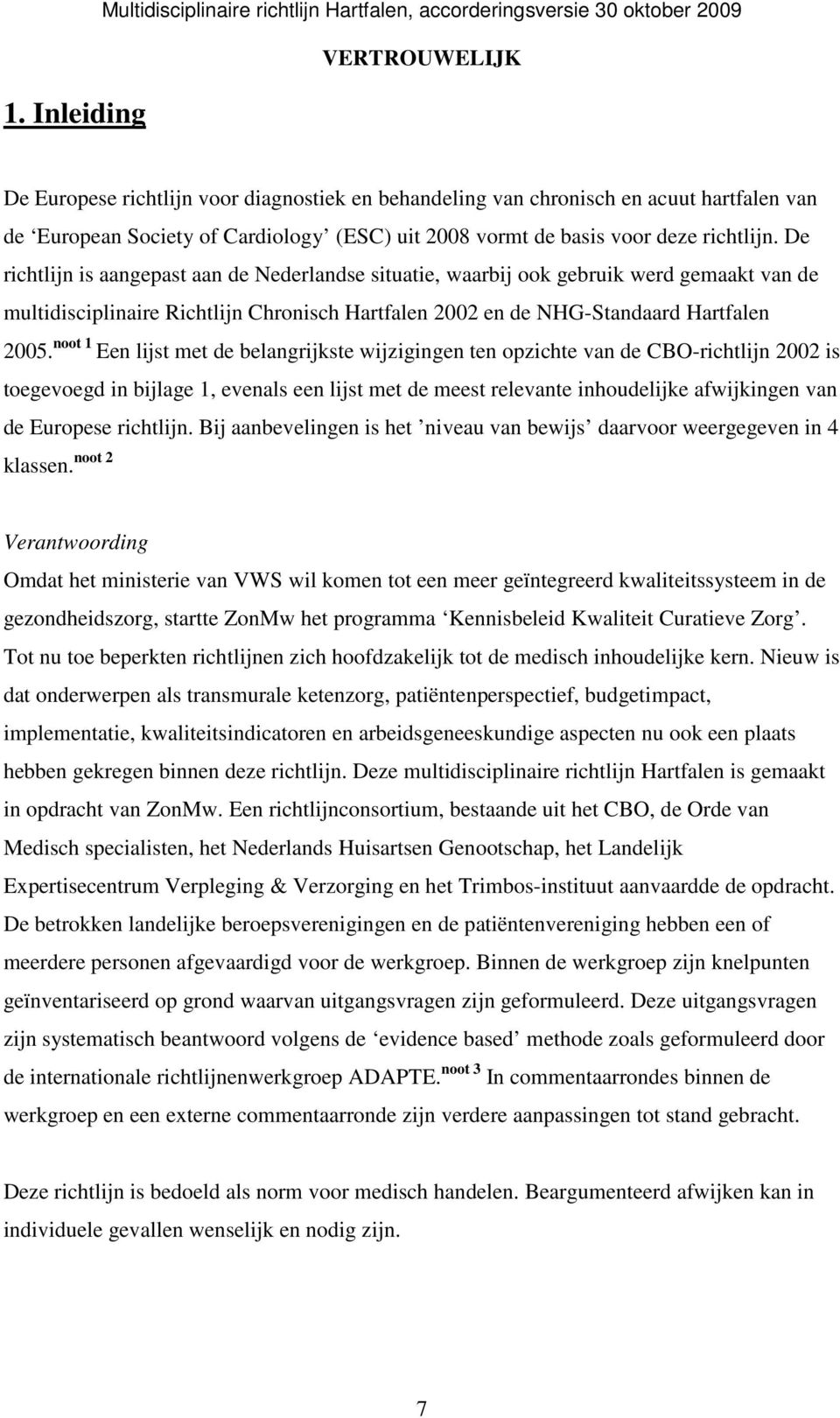 De richtlijn is aangepast aan de Nederlandse situatie, waarbij ook gebruik werd gemaakt van de multidisciplinaire Richtlijn Chronisch Hartfalen 2002 en de NHG-Standaard Hartfalen 2005.