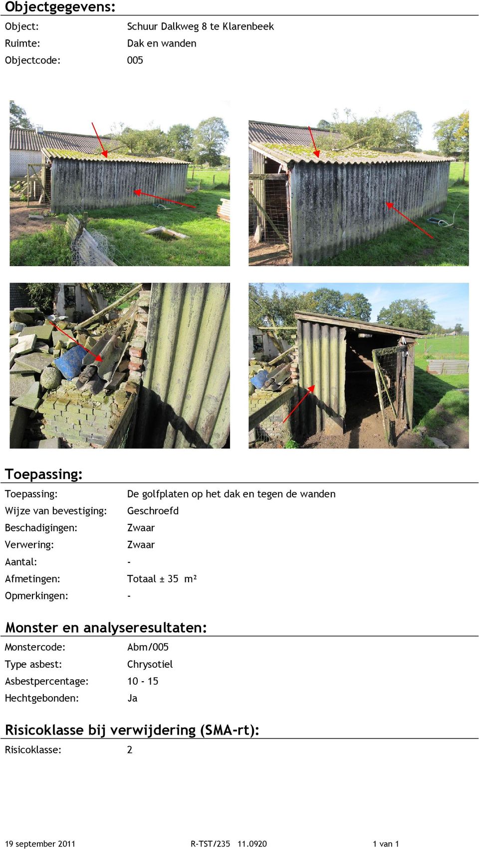 Afmetingen: Totaal ± 35 m² Opmerkingen: - Monster en analyseresultaten: Monstercode: Abm/005 Type asbest: Chrysotiel