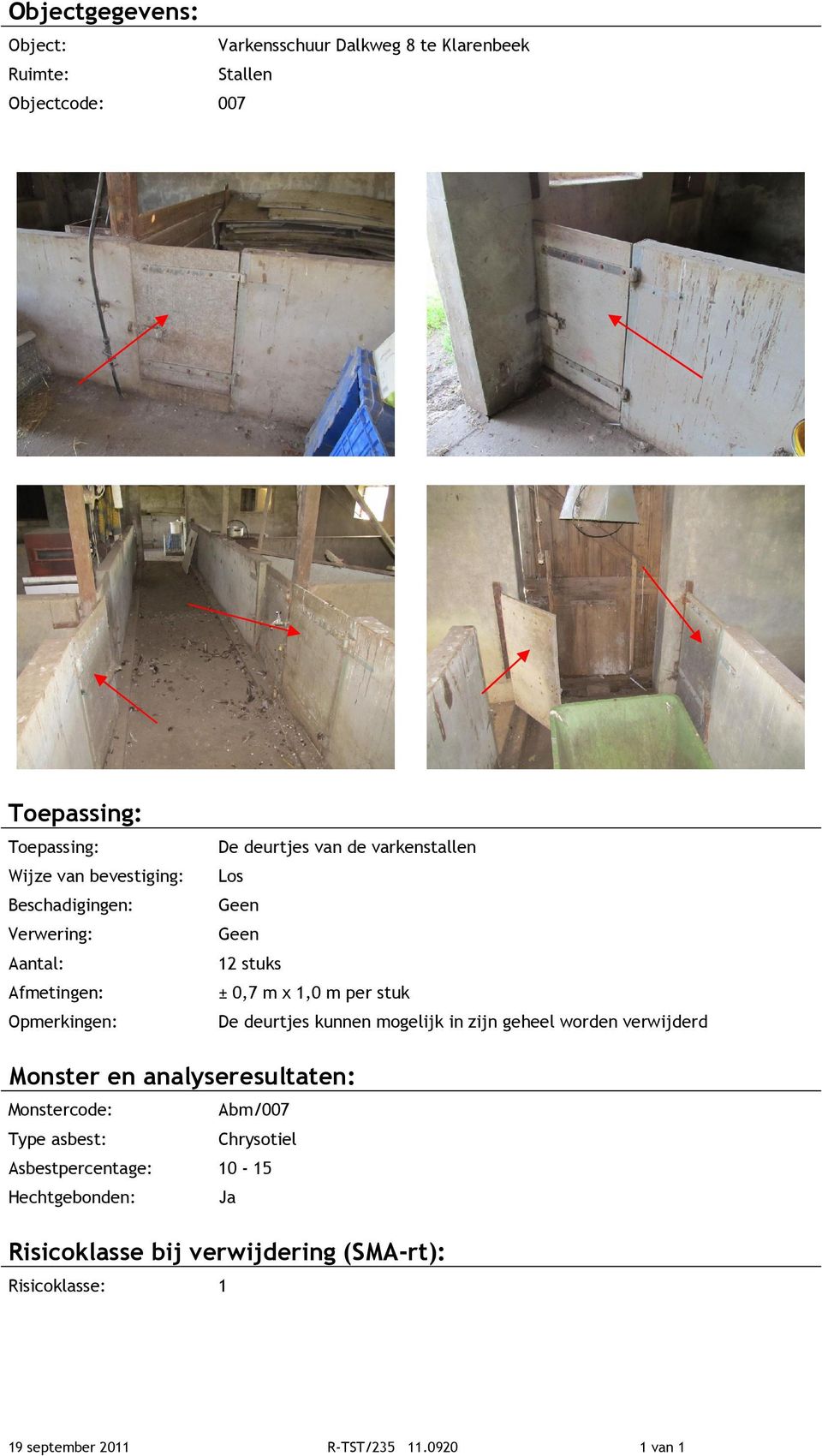 1,0 m per stuk De deurtjes kunnen mogelijk in zijn geheel worden verwijderd Monster en analyseresultaten: Monstercode: Abm/007 Type asbest: