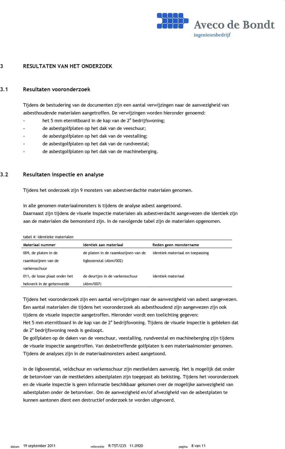 veestalling; - de asbestgolfplaten op het dak van de rundveestal; - de asbestgolfplaten op het dak van de machineberging. 3.