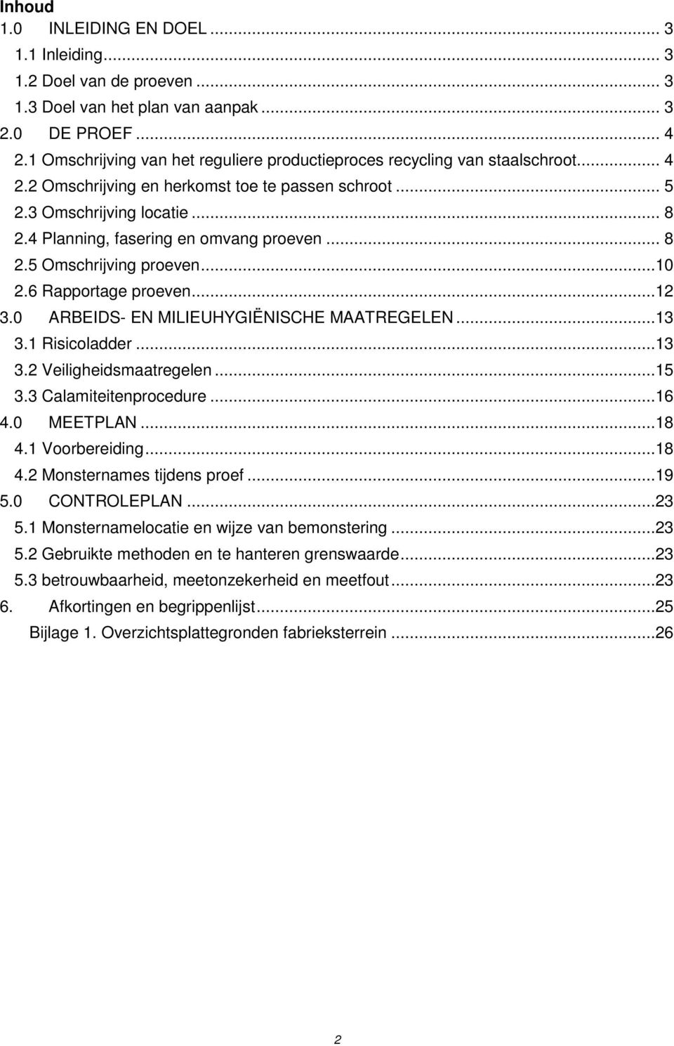 4 Planning, fasering en omvang proeven... 8 2.5 Omschrijving proeven...10 2.6 Rapportage proeven...12 3.0 ARBEIDS- EN MILIEUHYGIËNISCHE MAATREGELEN...13 3.1 Risicoladder...13 3.2 Veiligheidsmaatregelen.