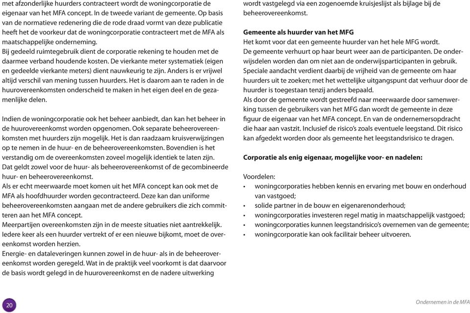 Bij gedeeld ruimtegebruik dient de corporatie rekening te houden met de daarmee verband houdende kosten. De vierkante meter systematiek (eigen en gedeelde vierkante meters) dient nauwkeurig te zijn.