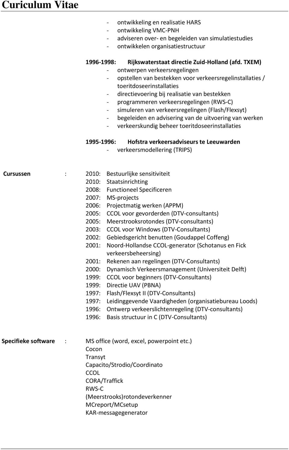 verkeersregelingen (RWS-C) - simuleren van verkeersregelingen (Flash/Flexsyt) - begeleiden en advisering van de uitvoering van werken - verkeerskundig beheer toeritdoseerinstallaties 1995-1996: