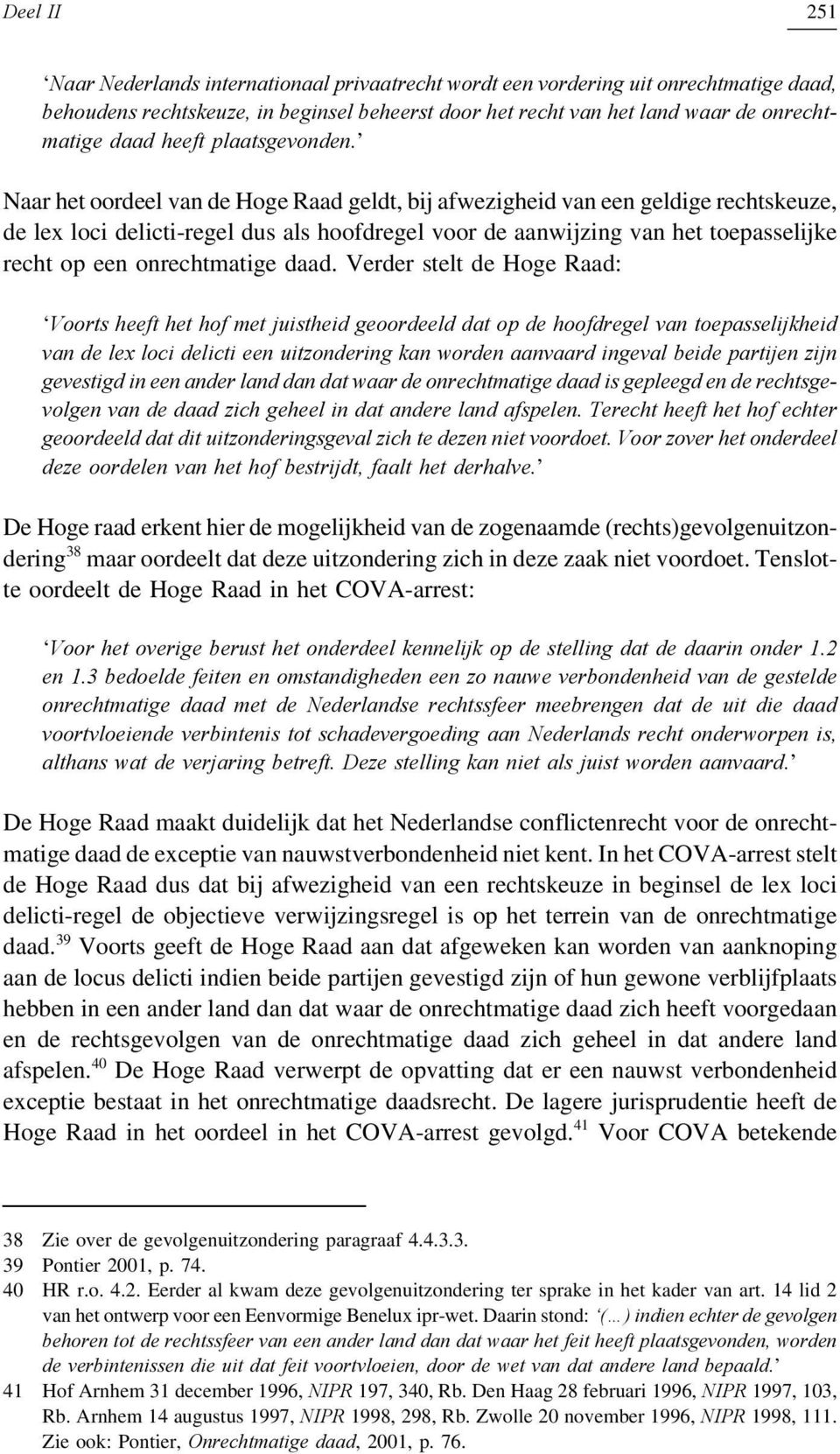 Naar het oordeel van de Hoge Raad geldt, bij afwezigheid van een geldige rechtskeuze, de lex loci delicti-regel dus als hoofdregel voor de aanwijzing van het toepasselijke recht op een onrechtmatige