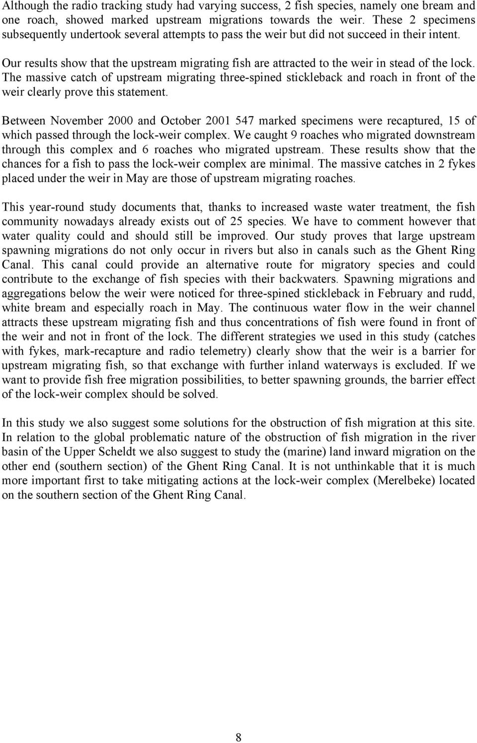 Our results show that the upstream migrating fish are attracted to the weir in stead of the lock.