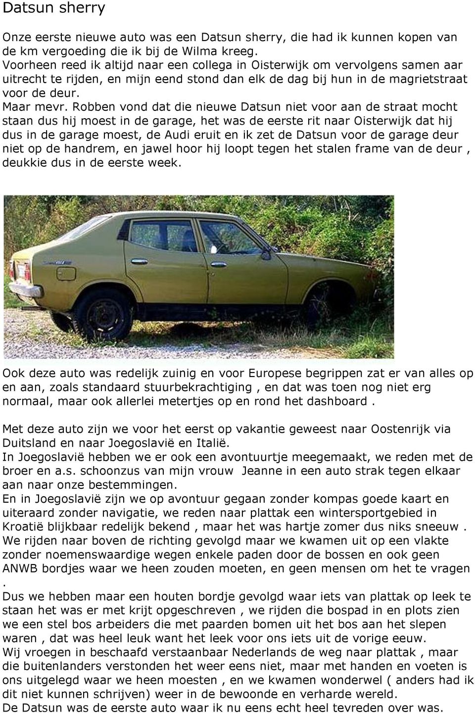 Robben vond dat die nieuwe Datsun niet voor aan de straat mocht staan dus hij moest in de garage, het was de eerste rit naar Oisterwijk dat hij dus in de garage moest, de Audi eruit en ik zet de