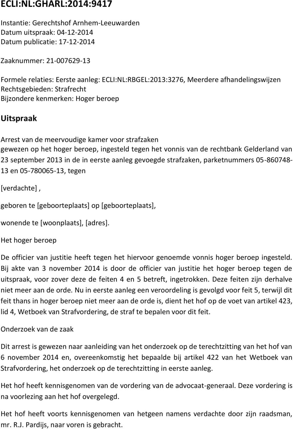 beroep, ingesteld tegen het vonnis van de rechtbank Gelderland van 23 september 2013 in de in eerste aanleg gevoegde strafzaken, parketnummers 05-860748- 13 en 05-780065-13, tegen [verdachte],