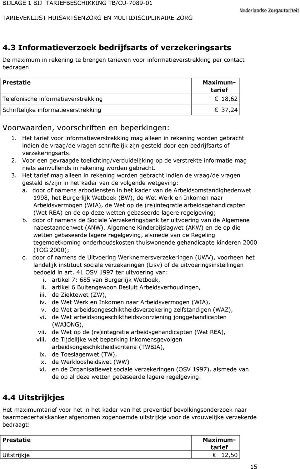 Het tarief voor informatieverstrekking mag alleen in rekening worden gebracht indien de vraag/de vragen schriftelijk zijn gesteld door een bedrijfsarts of verzekeringsarts. 2.