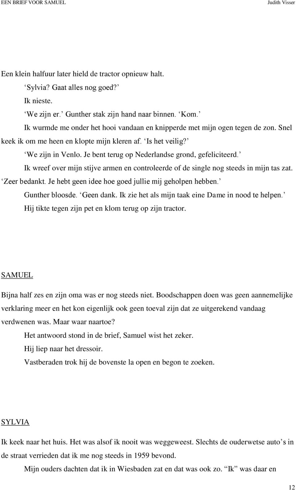 Je bent terug op Nederlandse grond, gefeliciteerd. Ik wreef over mijn stijve armen en controleerde of de single nog steeds in mijn tas zat. Zeer bedankt.