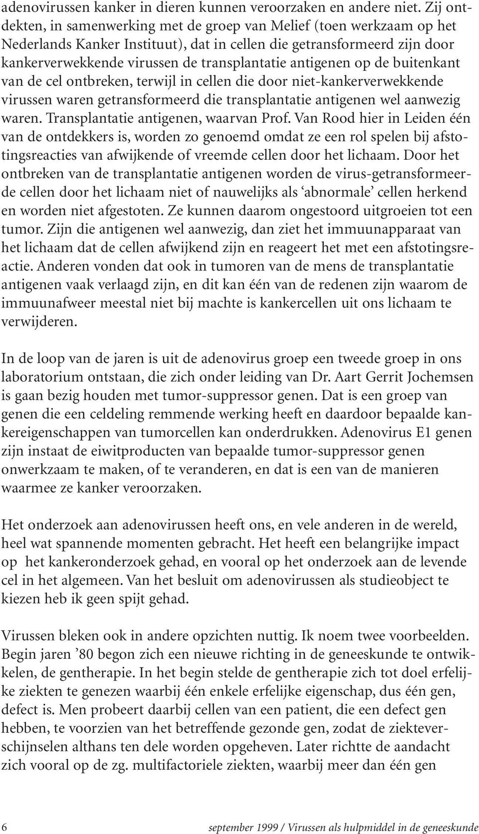 antigenen op de buitenkant van de cel ontbreken, terwijl in cellen die door niet-kankerverwekkende virussen waren getransformeerd die transplantatie antigenen wel aanwezig waren.