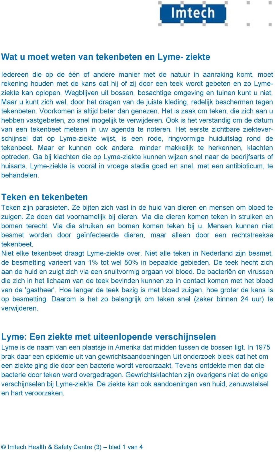 Voorkomen is altijd beter dan genezen. Het is zaak om teken, die zich aan u hebben vastgebeten, zo snel mogelijk te verwijderen.