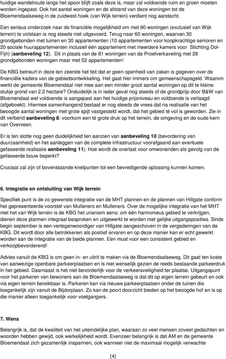 Een serieus onderzoek naar de financiële mogelijkheid om met 60 woningen (exclusief van Wijk terrein) te volstaan is nog steeds niet uitgevoerd.