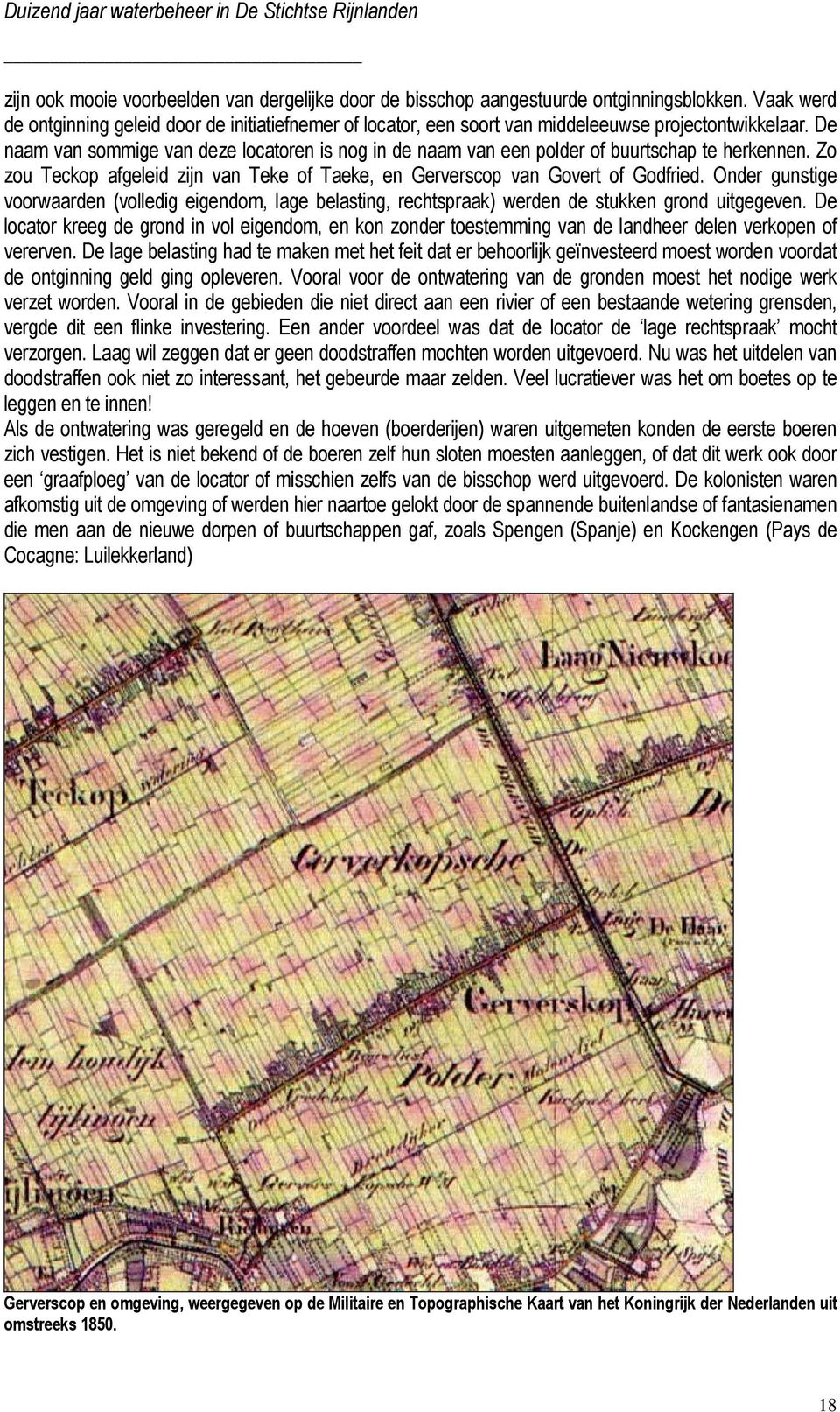 De naam van sommige van deze locatoren is nog in de naam van een polder of buurtschap te herkennen. Zo zou Teckop afgeleid zijn van Teke of Taeke, en Gerverscop van Govert of Godfried.