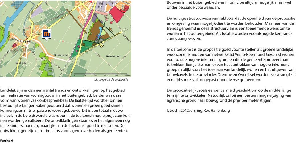 Ligging van de propositie Landelijk zijn er dan een aantal trends en ontwikkelingen op het gebied van realisatie van woningbouw in het buitengebied. Eerder was deze vorm van wonen vaak onbespreekbaar.