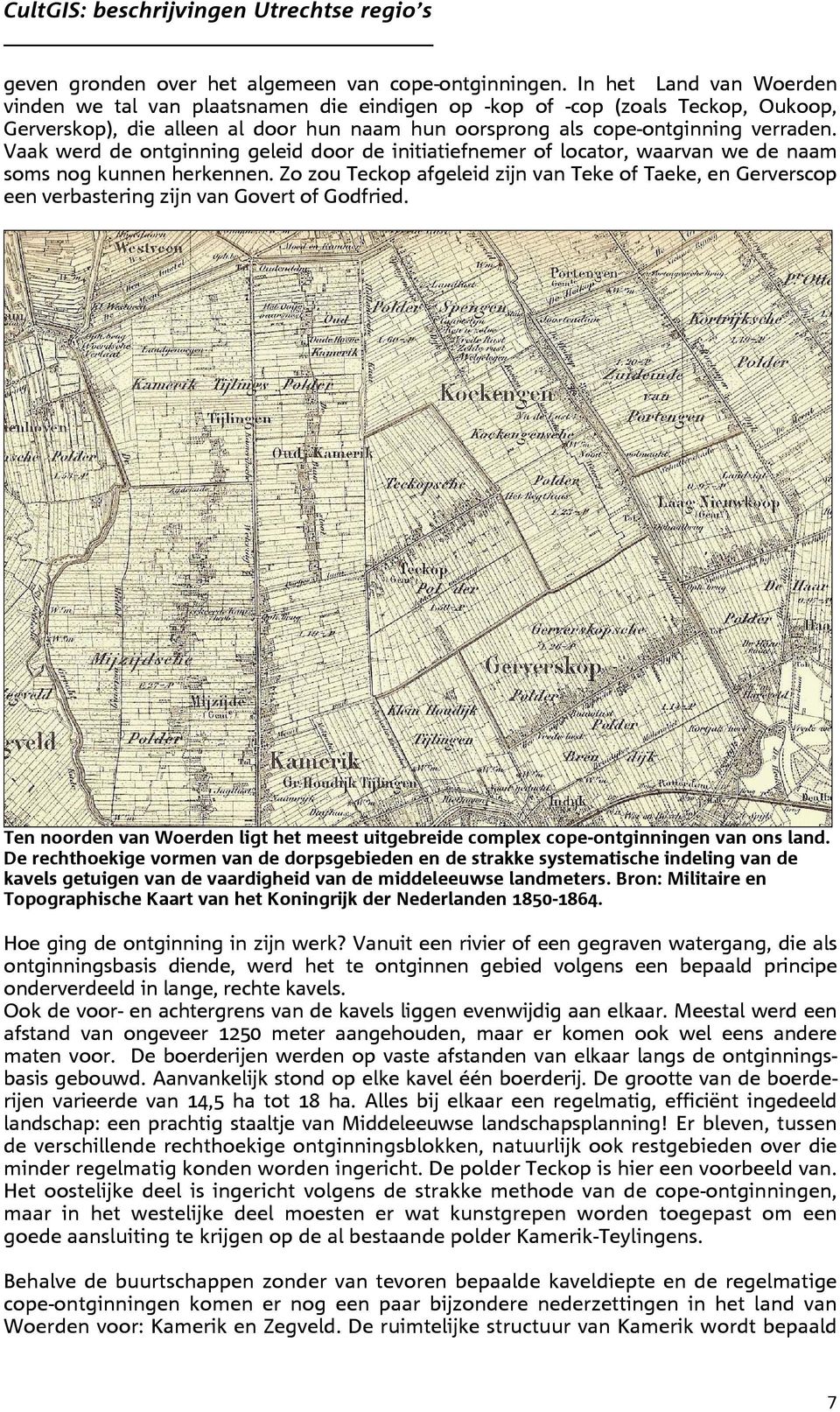 Vaak werd de ontginning geleid door de initiatiefnemer of locator, waarvan we de naam soms nog kunnen herkennen.