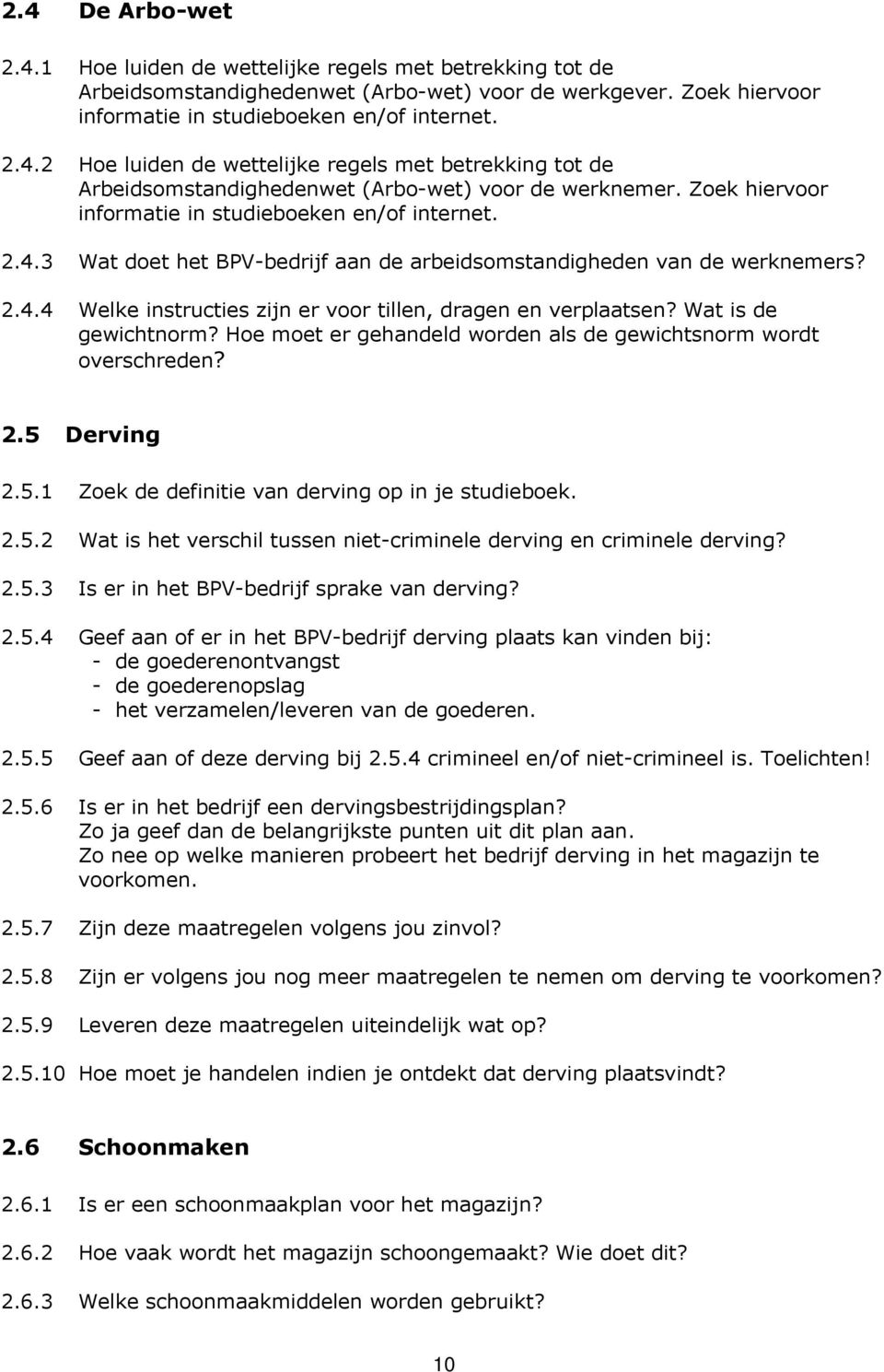 Wat is de gewichtnorm? Hoe moet er gehandeld worden als de gewichtsnorm wordt overschreden? 2.5 Derving 2.5.1 Zoek de definitie van derving op in je studieboek. 2.5.2 Wat is het verschil tussen niet-criminele derving en criminele derving?