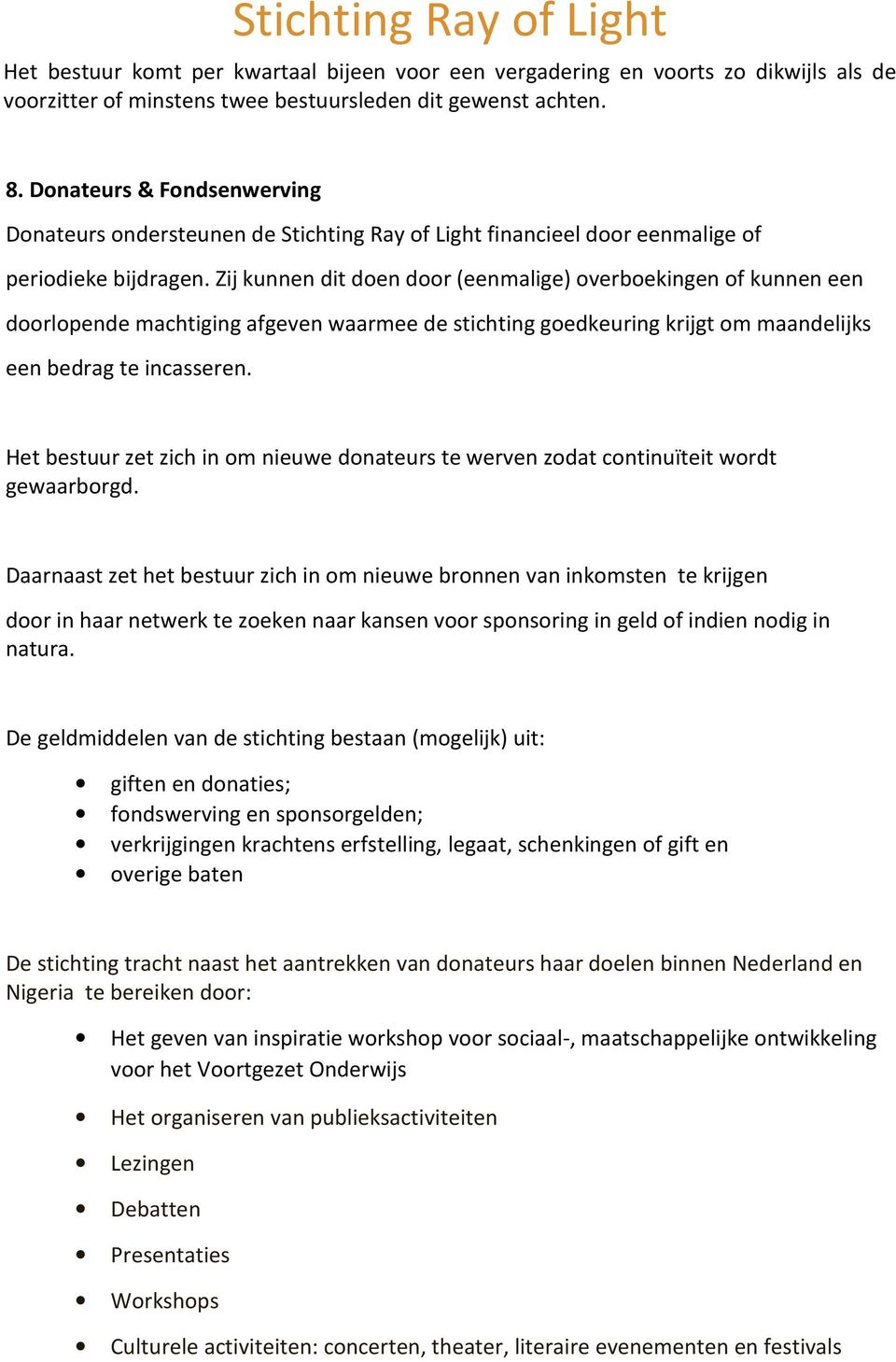 Zij kunnen dit doen door (eenmalige) overboekingen of kunnen een doorlopende machtiging afgeven waarmee de stichting goedkeuring krijgt om maandelijks een bedrag te incasseren.