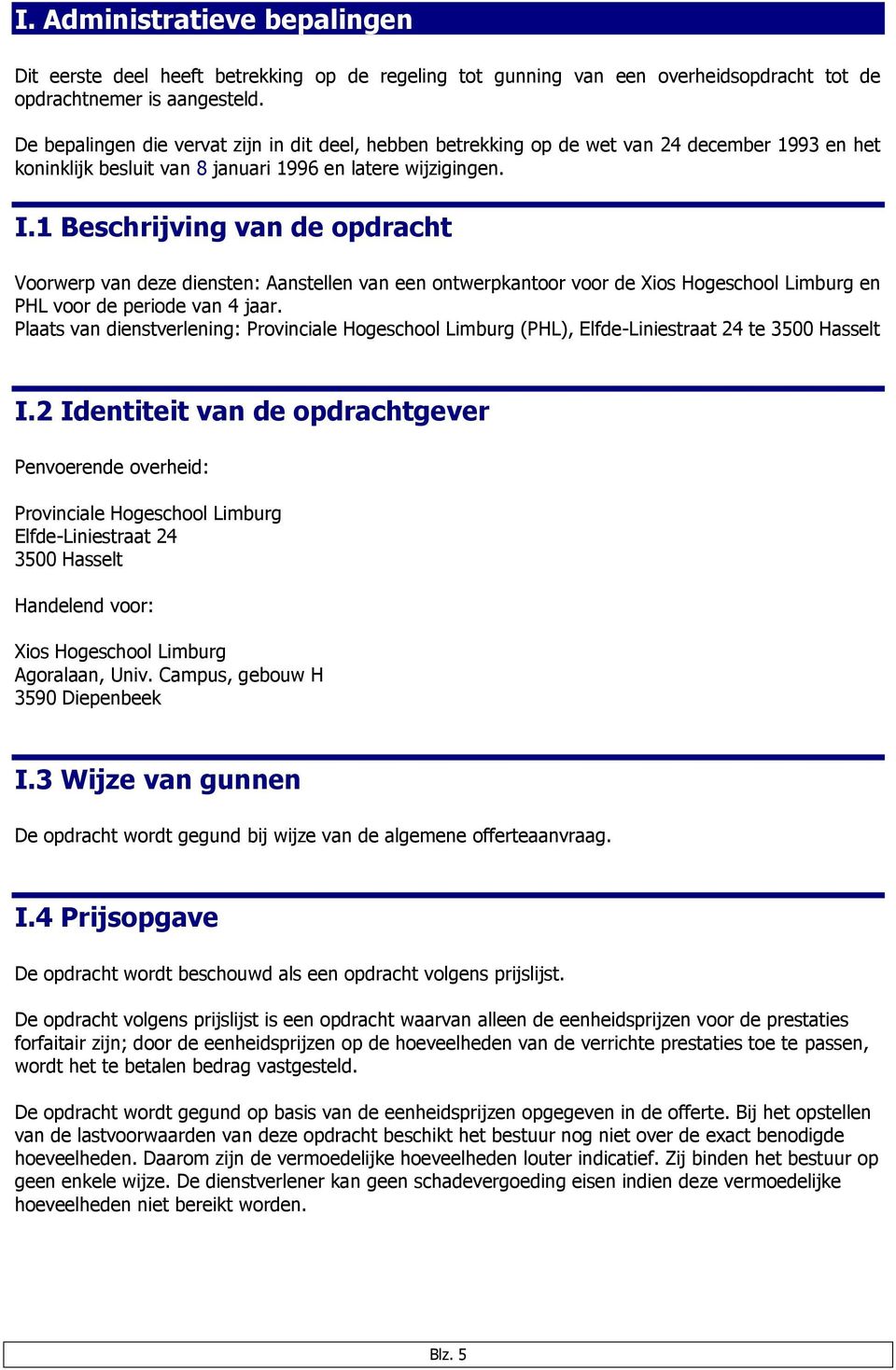 1 Beschrijving van de opdracht Voorwerp van deze diensten: Aanstellen van een ontwerpkantoor voor de Xios Hogeschool Limburg en PHL voor de periode van 4 jaar.