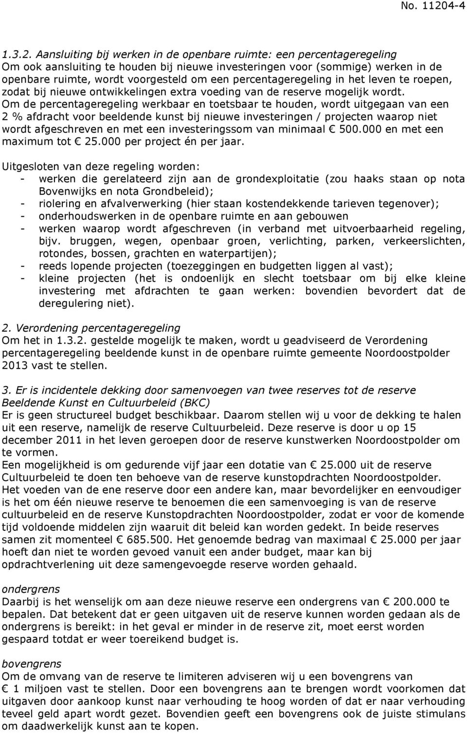 Aansluiting bij werken in de openbare ruimte: een percentageregeling Om ook aansluiting te houden bij nieuwe investeringen voor (sommige) werken in de openbare ruimte, wordt voorgesteld om een