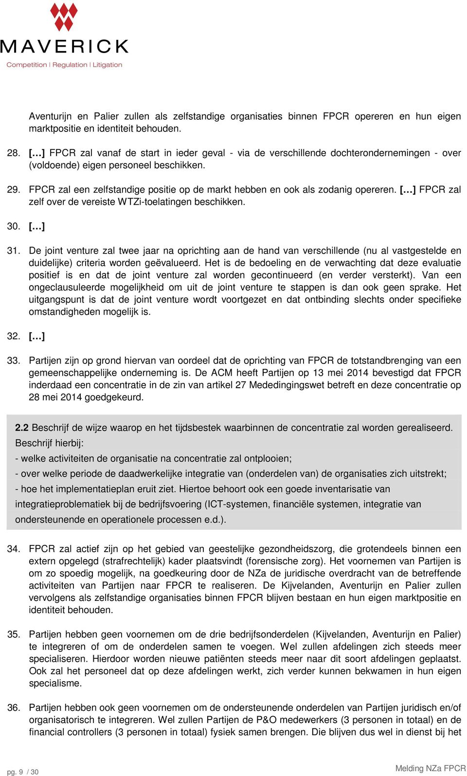 FPCR zal een zelfstandige positie op de markt hebben en ook als zodanig opereren. [ ] FPCR zal zelf over de vereiste WTZi-toelatingen beschikken. 30. [ ] 31.