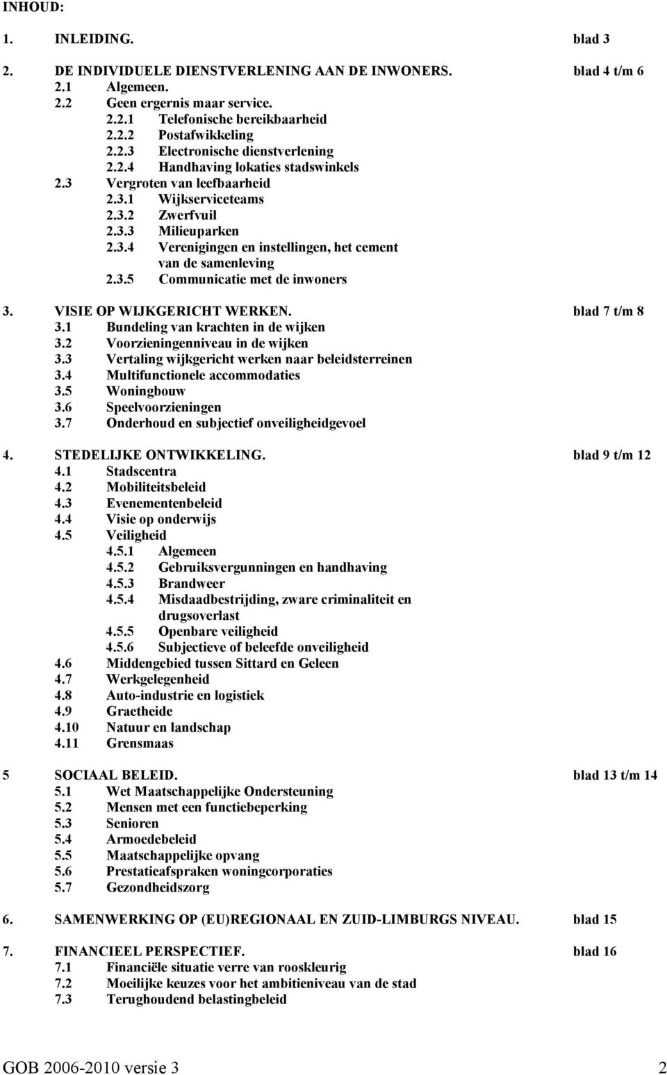 VISIE OP WIJKGERICHT WERKEN. blad 7 t/m 8 3.1 Bundeling van krachten in de wijken 3.2 Voorzieningenniveau in de wijken 3.3 Vertaling wijkgericht werken naar beleidsterreinen 3.