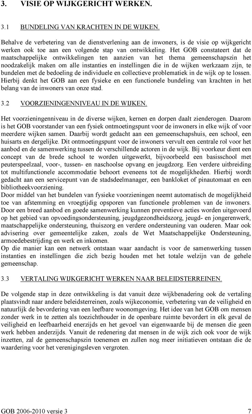 Het GOB constateert dat de maatschappelijke ontwikkelingen ten aanzien van het thema gemeenschapszin het noodzakelijk maken om alle instanties en instellingen die in de wijken werkzaam zijn, te