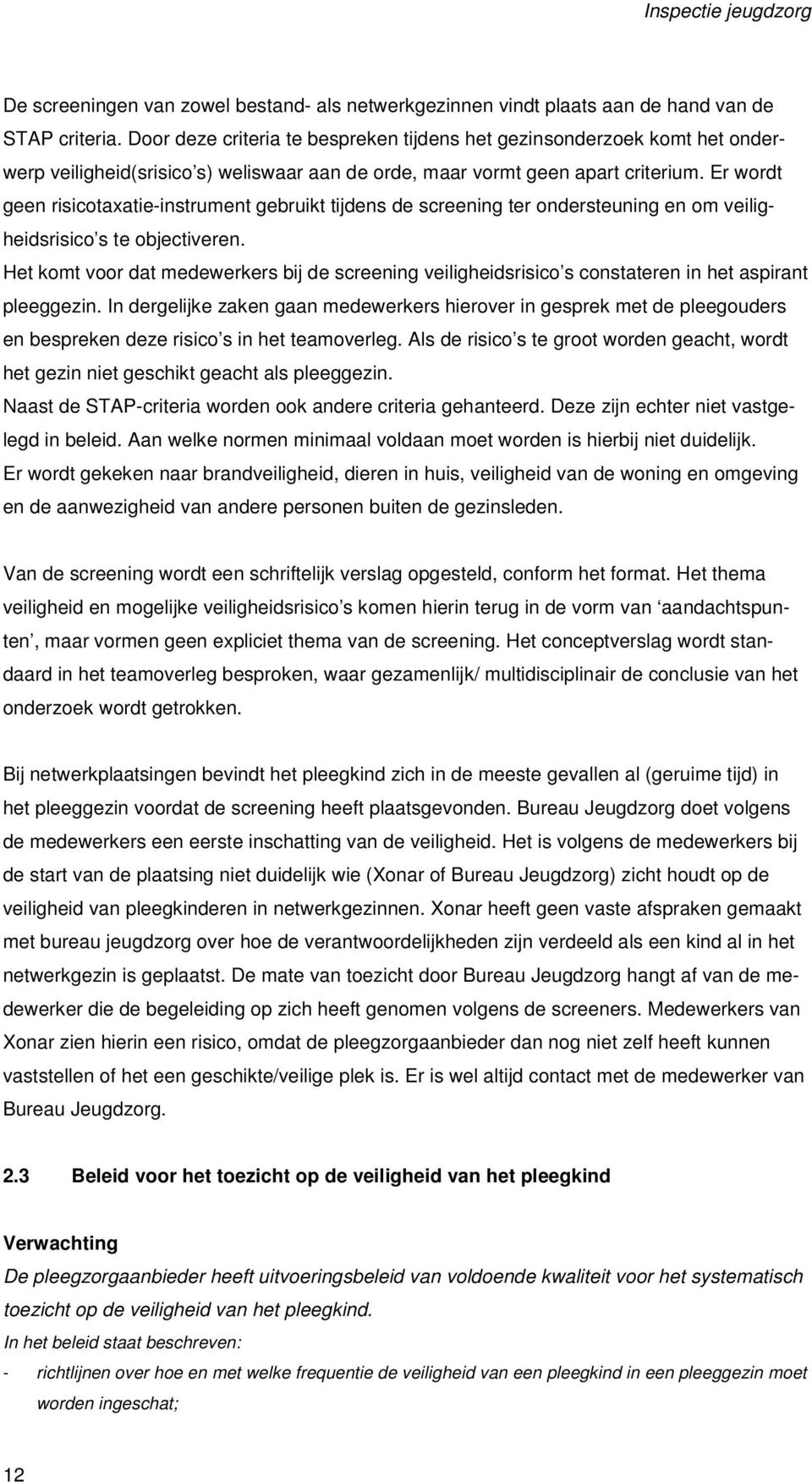 Er wordt geen risicotaxatie-instrument gebruikt tijdens de screening ter ondersteuning en om veiligheidsrisico s te objectiveren.