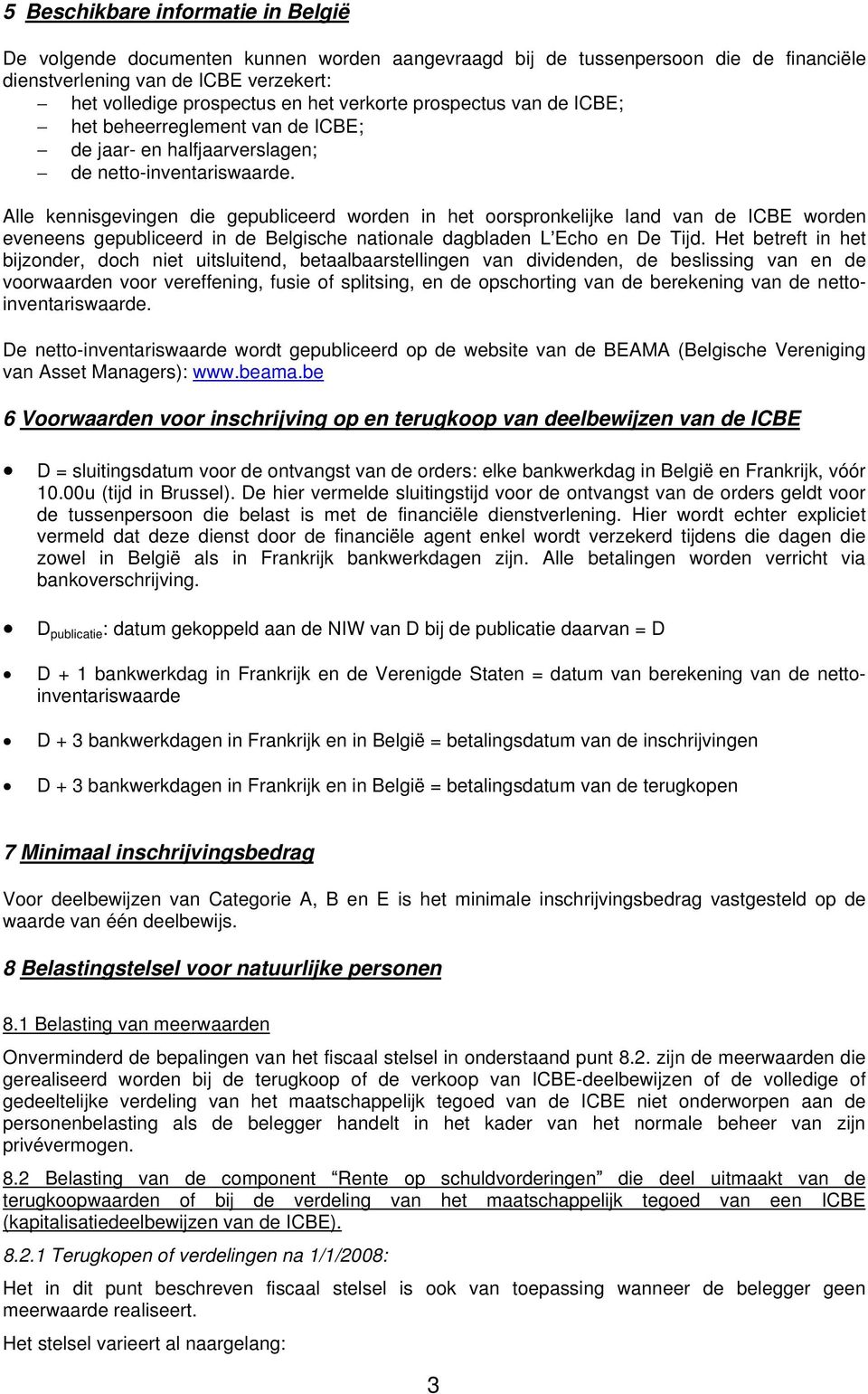 Alle kennisgevingen die gepubliceerd worden in het oorspronkelijke land van de ICBE worden eveneens gepubliceerd in de Belgische nationale dagbladen L Echo en De Tijd.