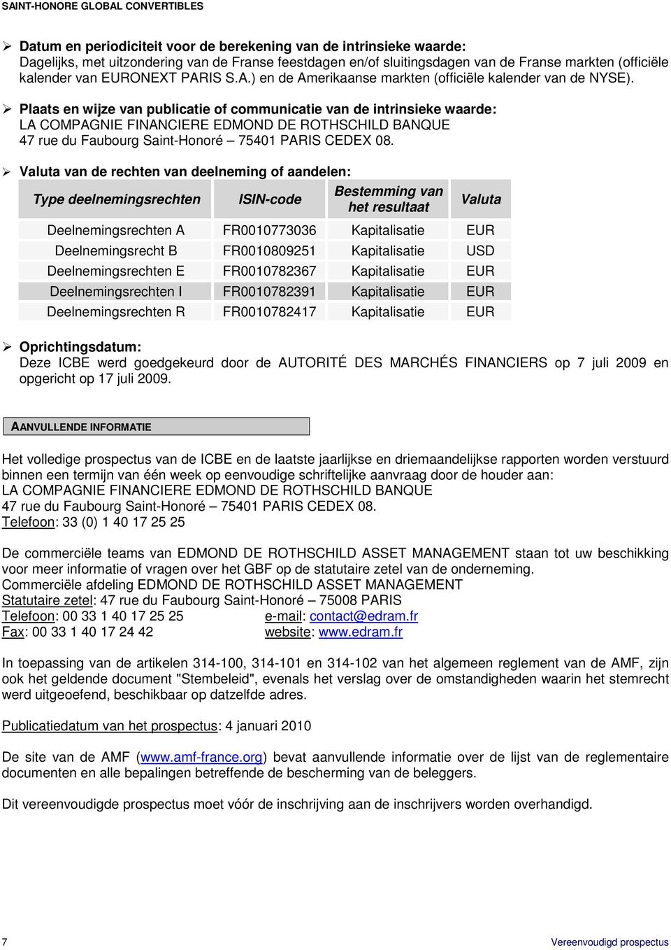 Plaats en wijze van publicatie of communicatie van de intrinsieke waarde: LA COMPAGNIE FINANCIERE EDMOND DE ROTHSCHILD BANQUE 47 rue du Faubourg Saint-Honoré 75401 PARIS CEDEX 08.