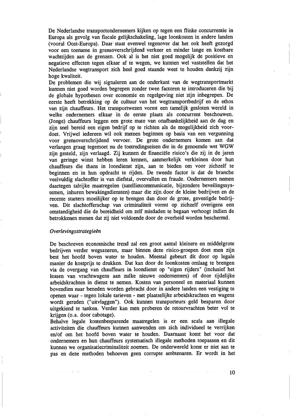 Ook al is het niet goed mogelijk de positieve en negatieve effecten tegen elkaar af te wegen, we lcunnen wel vaststellen dat het Nederlandse wegtransport zich heel goed staande weet te houden