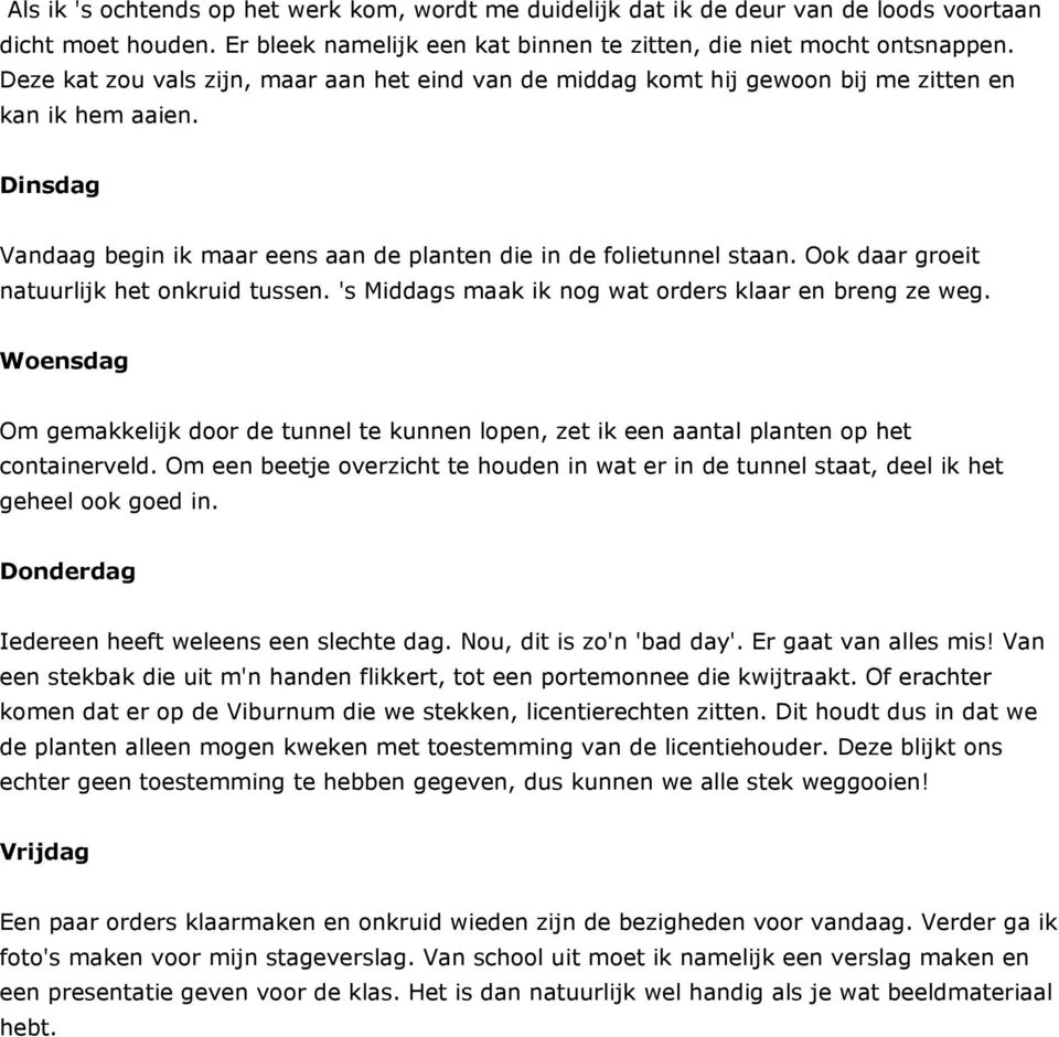 Ook daar groeit natuurlijk het onkruid tussen. 's Middags maak ik nog wat orders klaar en breng ze weg. Om gemakkelijk door de tunnel te kunnen lopen, zet ik een aantal planten op het containerveld.