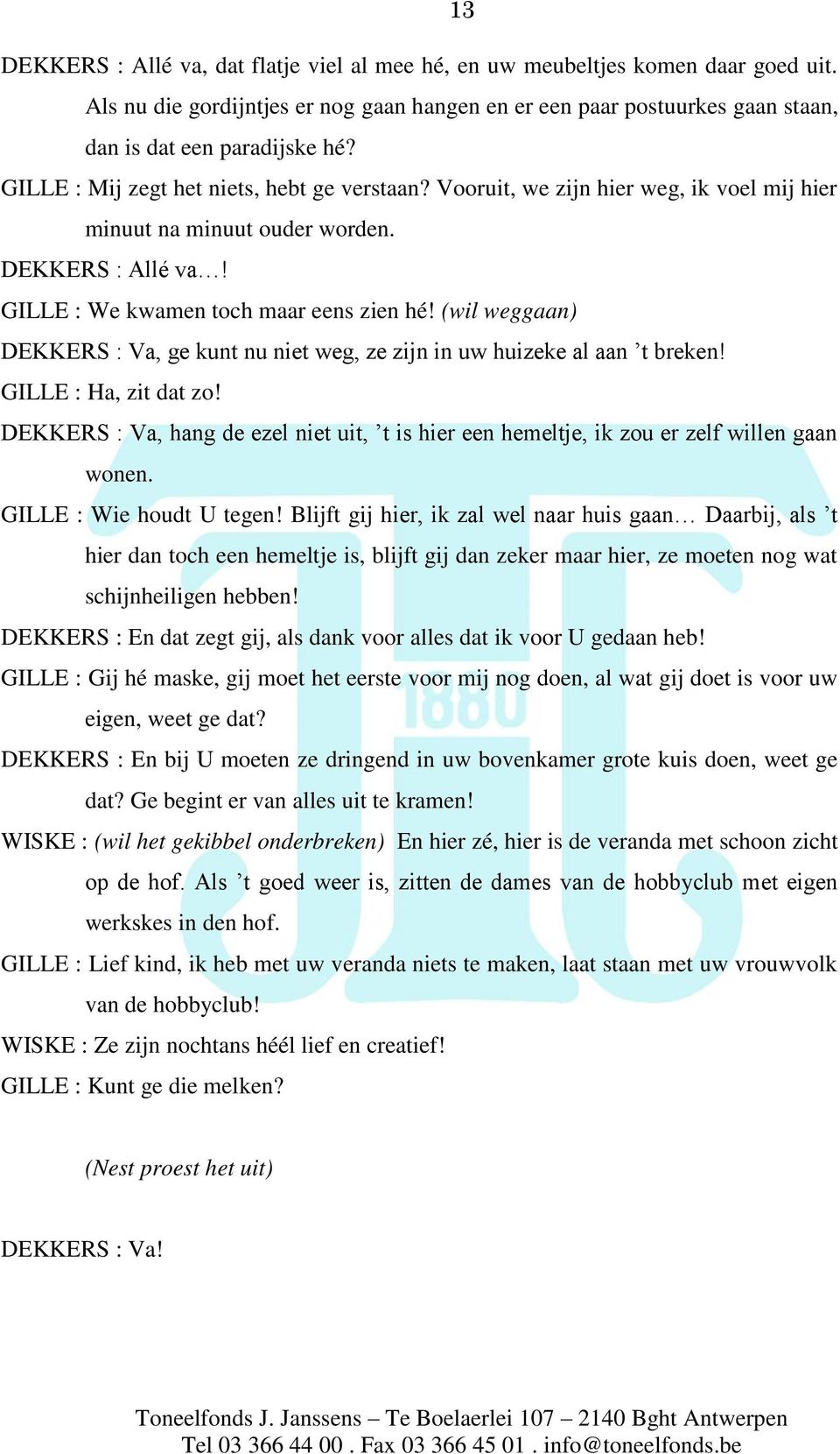 (wil weggaan) DEKKERS : Va, ge kunt nu niet weg, ze zijn in uw huizeke al aan t breken! GILLE : Ha, zit dat zo!